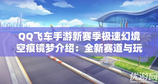 QQ飞车手游新赛季极速幻境空痕镜梦介绍：全新赛道与玩法解析