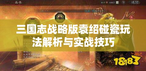 三国志战略版袁绍碰瓷玩法解析与实战技巧