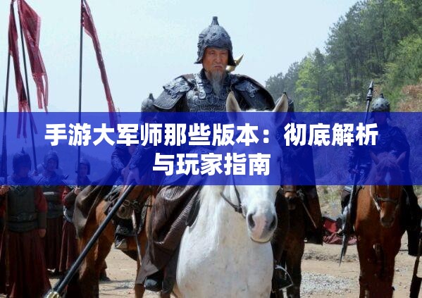 手游大军师那些版本：彻底解析与玩家指南