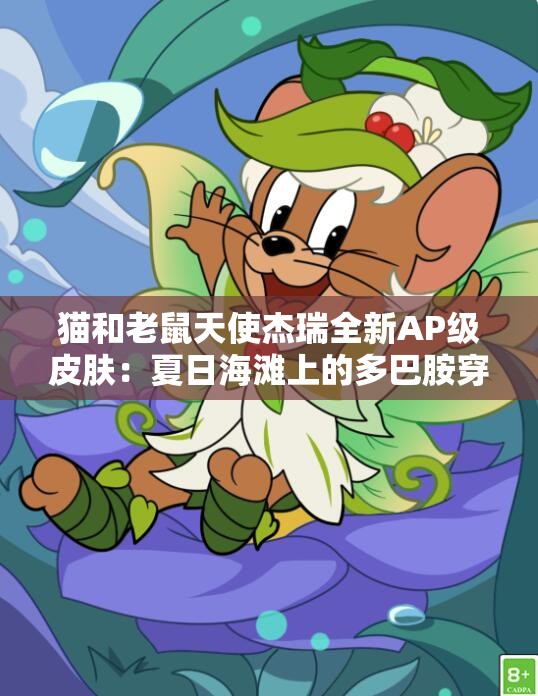 猫和老鼠天使杰瑞全新AP级皮肤：夏日海滩上的多巴胺穿搭亮点