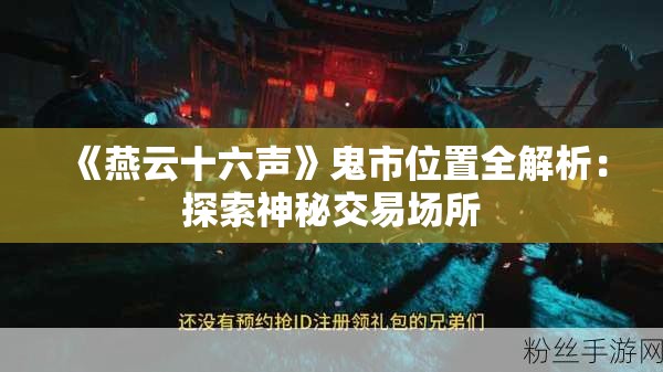 《燕云十六声》鬼市位置全解析：探索神秘交易场所