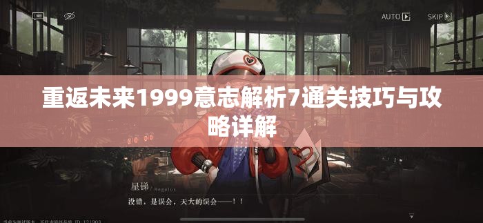 重返未来1999意志解析7通关技巧与攻略详解