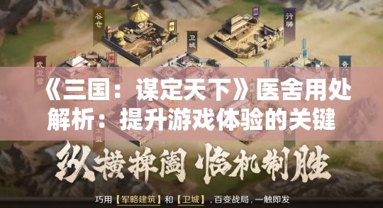 《三国：谋定天下》医舍用处解析：提升游戏体验的关键