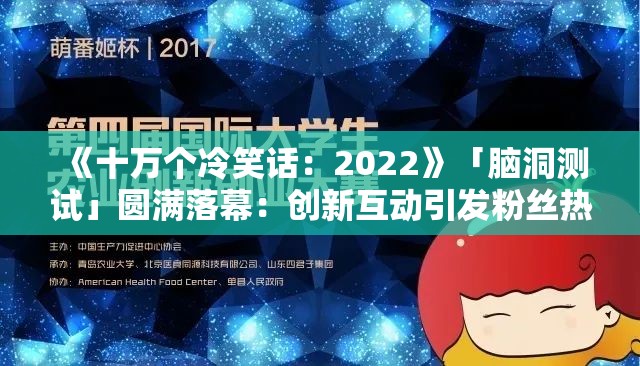 《十万个冷笑话：2022》「脑洞测试」圆满落幕：创新互动引发粉丝热议