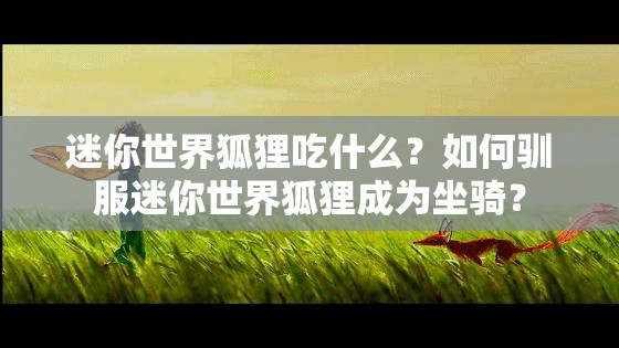 迷你世界狐狸吃什么？如何驯服迷你世界狐狸成为坐骑？